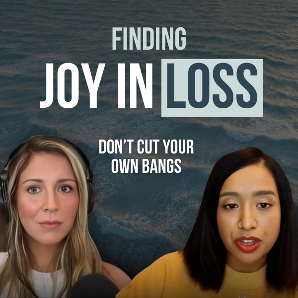 Finding joy in loss with Danielle Ireland and Dr. Tasha Faruqui, Don't Cut Your Own Bangs podcast