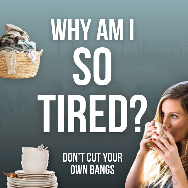 why am i so tired, the mental load of motherhood, podcast episode with Danielle Ireland, Don't Cut Your Own Bangs